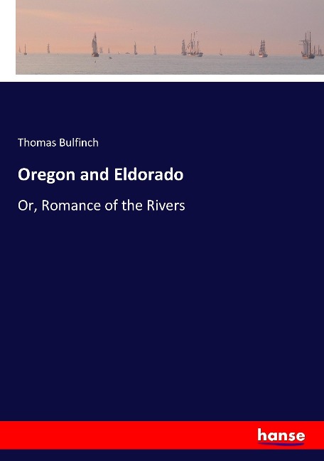 Oregon and Eldorado: Or, Romance of the Rivers