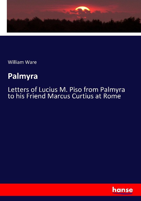Palmyra: Letters of Lucius M. Piso from Palmyra to his Friend Marcus Curtius at Rome