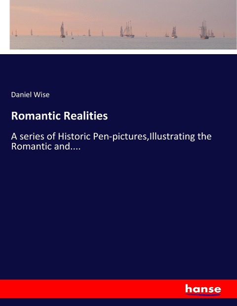 Romantic Realities: A series of Historic Pen-pictures,Illustrating the Romantic and....