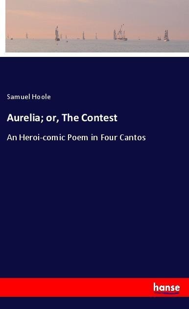 Aurelia; or, The Contest: An Heroi-comic Poem in Four Cantos