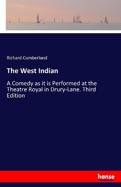 The West Indian: A Comedy as it is Performed at the Theatre Royal in Drury-Lane. Third Edition