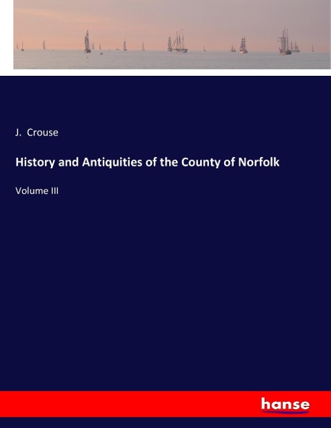 History and Antiquities of the County of Norfolk: Volume III