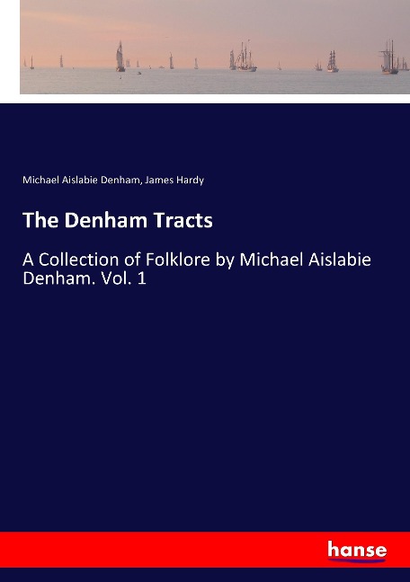 The Denham Tracts: A Collection of Folklore by Michael Aislabie Denham. Vol. 1