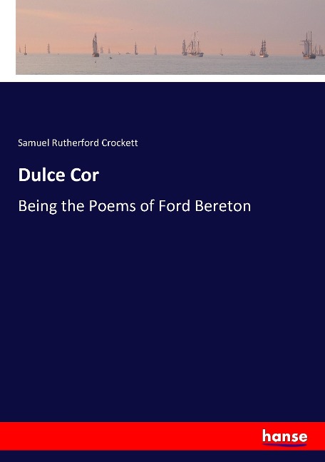 Dulce Cor: Being the Poems of Ford Bereton