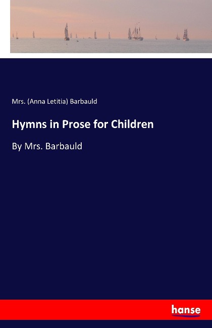 Hymns in Prose for Children: By Mrs. Barbauld