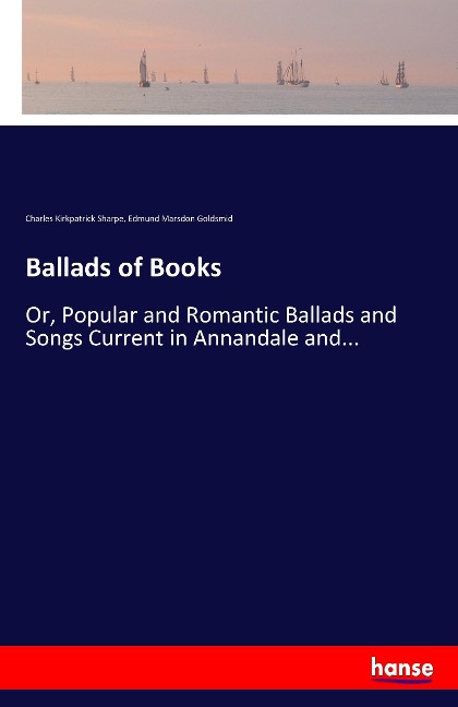Ballads of Books: Or, Popular and Romantic Ballads and Songs Current in Annandale and...