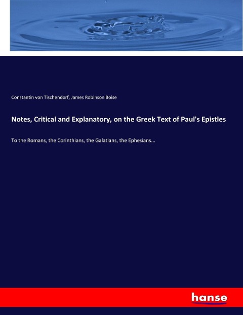 Notes, Critical and Explanatory, on the Greek Text of Pauls Epistles: To the Romans, the Corinthians, the Galatians, the Ephesians...