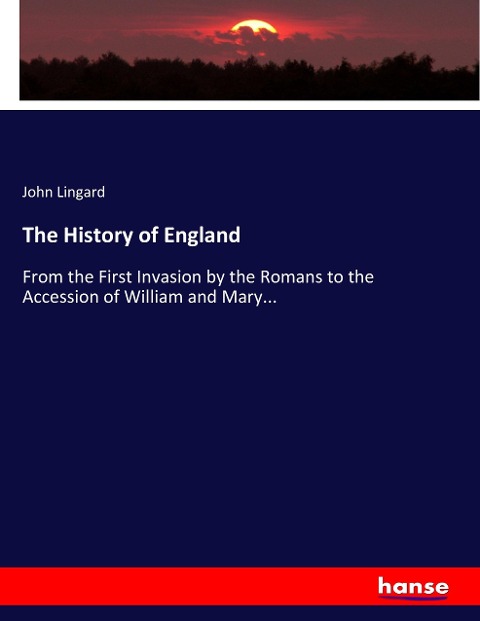 The History of England: From the First Invasion by the Romans to the Accession of William and Mary...