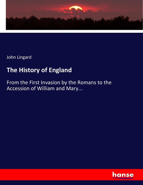 The History of England: From the First Invasion by the Romans to the Accession of William and Mary...