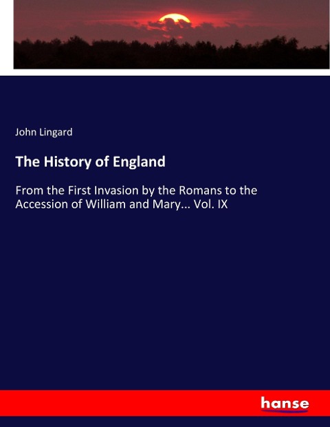 The History of England: From the First Invasion by the Romans to the Accession of William and Mary... Vol. IX