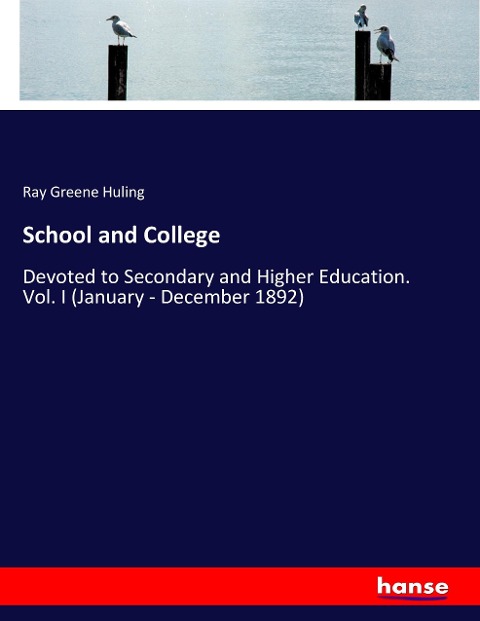 School and College: Devoted to Secondary and Higher Education. Vol. I (January - December 1892)