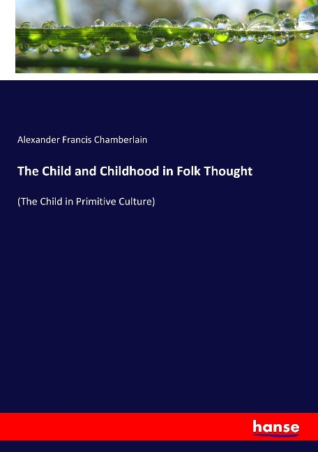 The Child and Childhood in Folk Thought: (The Child in Primitive Culture)