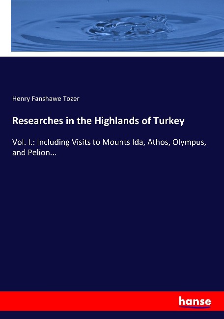 Researches in the Highlands of Turkey: Vol. I.: Including Visits to Mounts Ida, Athos, Olympus, and Pelion...