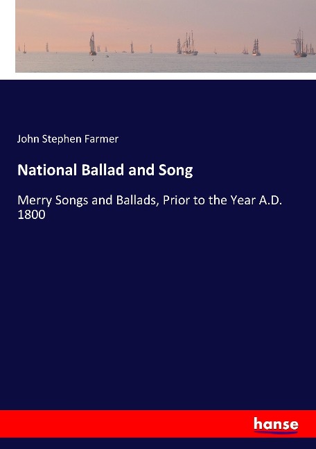 National Ballad and Song: Merry Songs and Ballads, Prior to the Year A.D. 1800