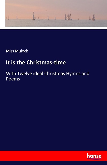 It is the Christmas-time: With Twelve ideal Christmas Hymns and Poems