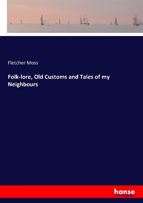 Folk-lore, Old Customs and Tales of my Neighbours