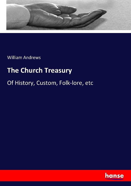 The Church Treasury: Of History, Custom, Folk-lore, etc