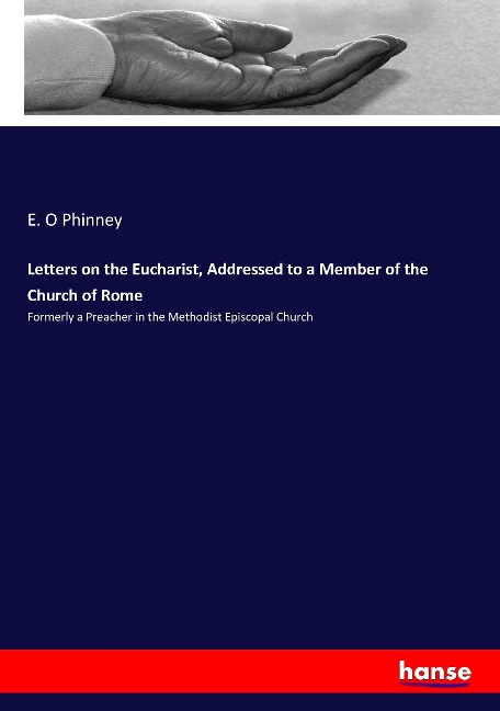 Letters on the Eucharist, Addressed to a Member of the Church of Rome: Formerly a Preacher in the Methodist Episcopal Church