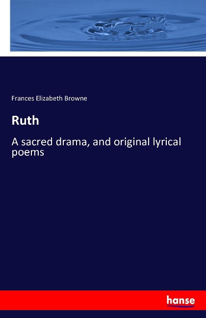 Ruth: A sacred drama, and original lyrical poems