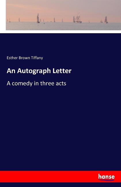 An Autograph Letter: A comedy in three acts