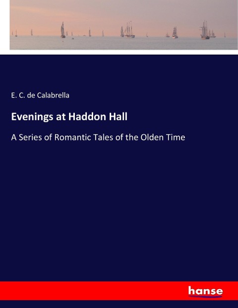 Evenings at Haddon Hall: A Series of Romantic Tales of the Olden Time