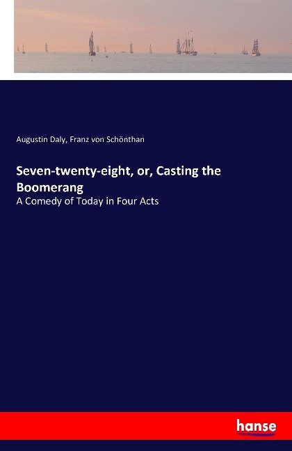Seven-twenty-eight, or, Casting the Boomerang: A Comedy of Today in Four Acts