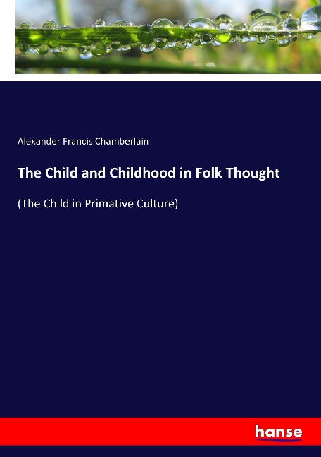 The Child and Childhood in Folk Thought: (The Child in Primative Culture)