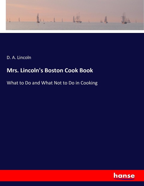 Mrs. Lincolns Boston Cook Book: What to Do and What Not to Do in Cooking