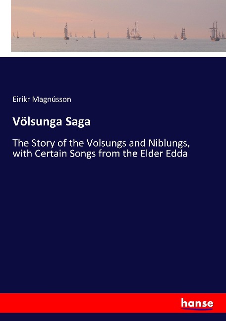 Völsunga Saga: The Story of the Volsungs and Niblungs, with Certain Songs from the Elder Edda