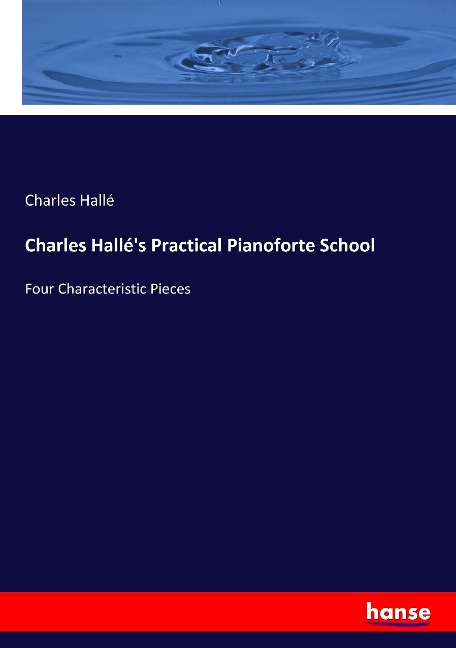 Charles Hallés Practical Pianoforte School: Four Characteristic Pieces