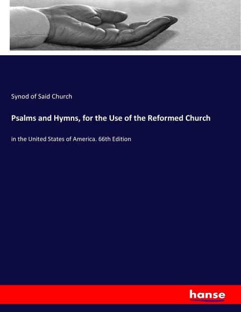 Psalms and Hymns, for the Use of the Reformed Church: in the United States of America. 66th Edition
