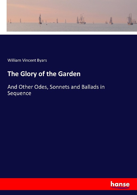 The Glory of the Garden: And Other Odes, Sonnets and Ballads in Sequence