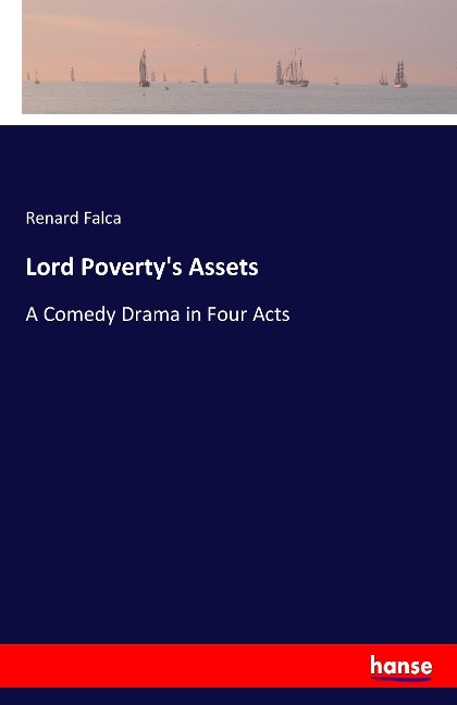Lord Povertys Assets: A Comedy Drama in Four Acts