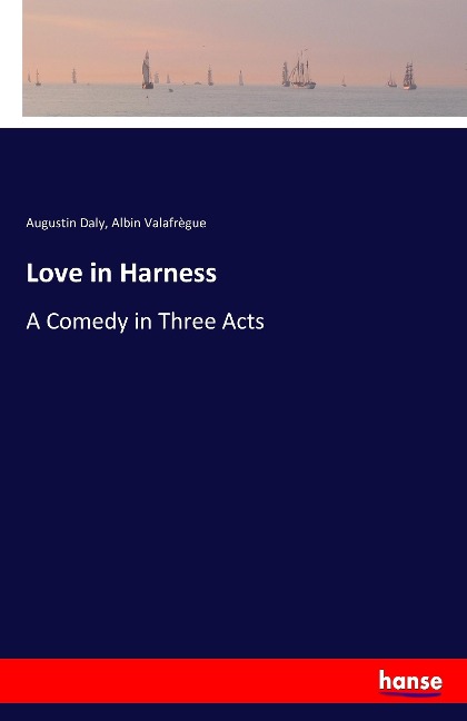 Love in Harness: A Comedy in Three Acts