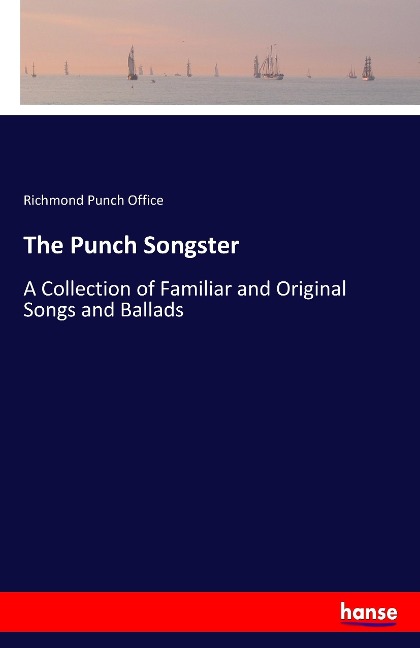 The Punch Songster: A Collection of Familiar and Original Songs and Ballads