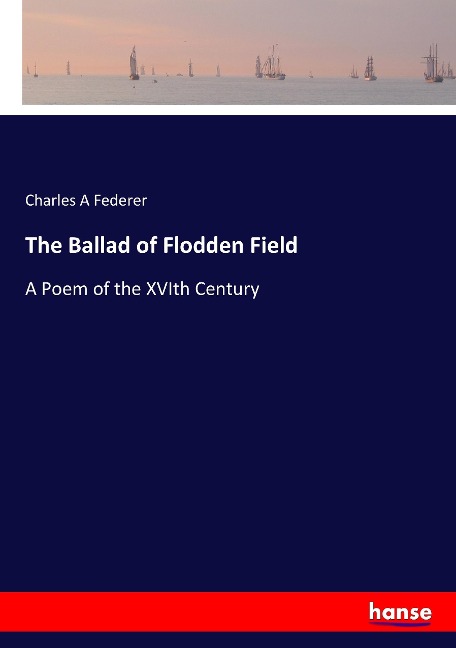 The Ballad of Flodden Field: A Poem of the XVIth Century