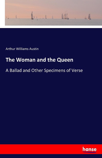 The Woman and the Queen: A Ballad and Other Specimens of Verse