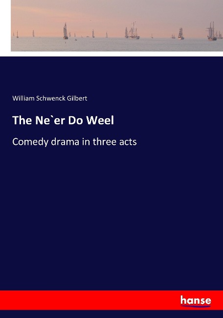 The Ne`er Do Weel: Comedy drama in three acts