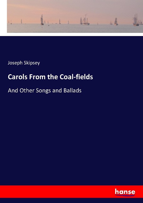 Carols From the Coal-fields: And Other Songs and Ballads