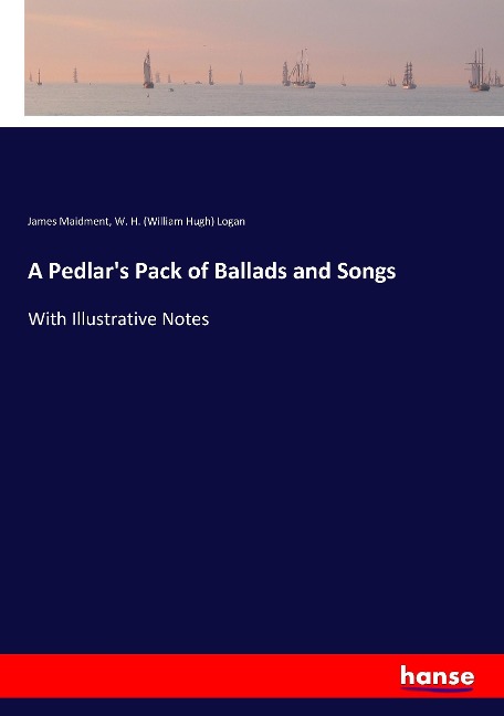 A Pedlars Pack of Ballads and Songs: With Illustrative Notes