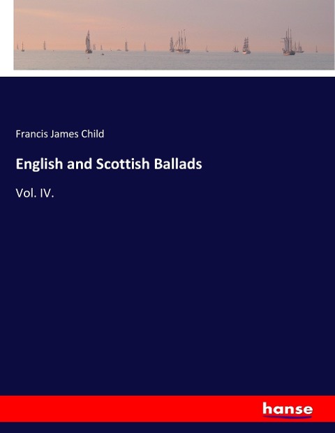 English and Scottish Ballads: Vol. IV.