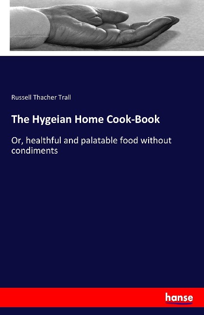 The Hygeian Home Cook-Book: Or, healthful and palatable food without condiments