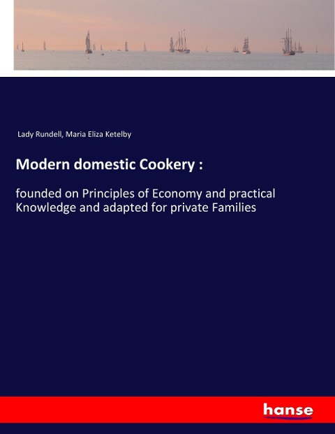 Modern domestic Cookery :: founded on Principles of Economy and practical Knowledge and adapted for private Families