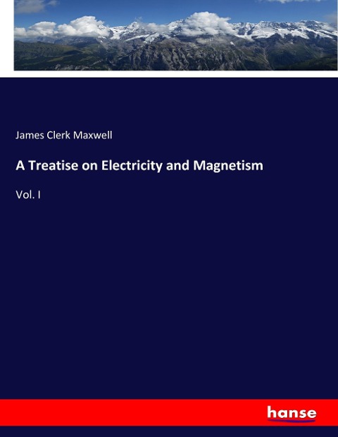 A Treatise on Electricity and Magnetism: Vol. I