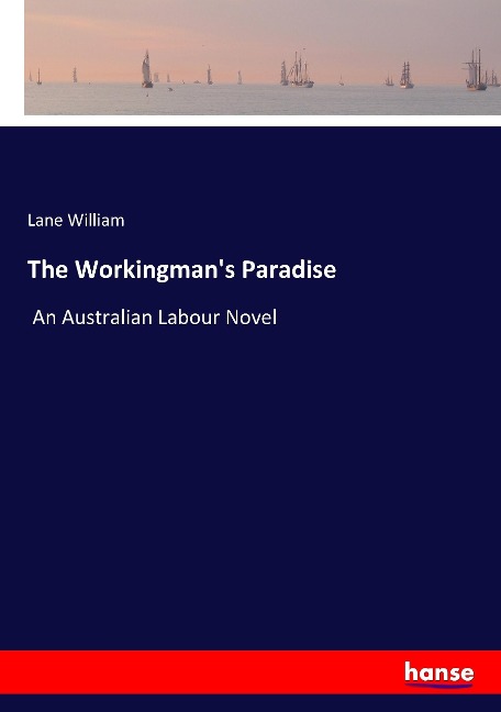 The Workingmans Paradise: An Australian Labour Novel