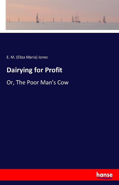 Dairying for Profit: Or, The Poor Mans Cow