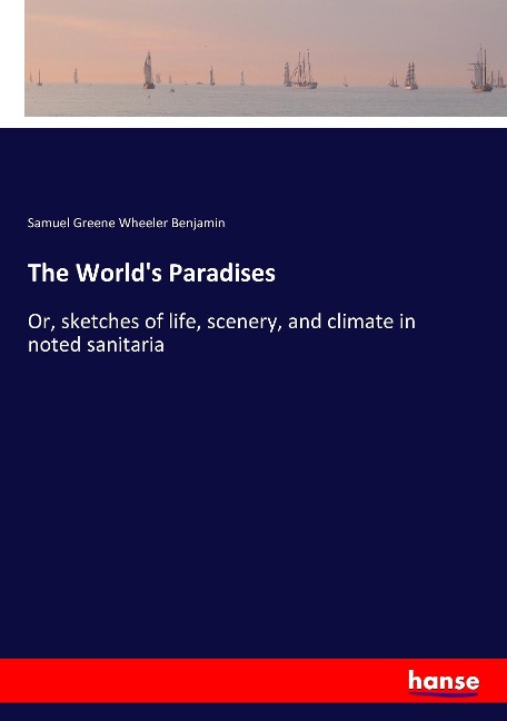 The Worlds Paradises: Or, sketches of life, scenery, and climate in noted sanitaria