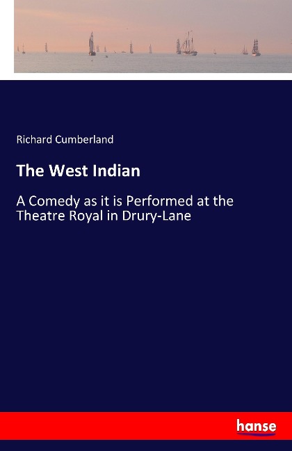 The West Indian: A Comedy as it is Performed at the Theatre Royal in Drury-Lane