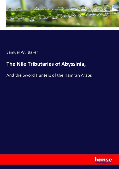 The Nile Tributaries of Abyssinia,: And the Sword Hunters of the Hamran Arabs