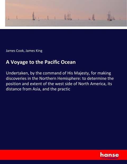 A Voyage to the Pacific Ocean: Undertaken, by the command of His Majesty, for making discoveries in the Northern Hemisphere: to determine the position and extent of the west side of North America, its distance from Asia, and the practic